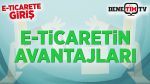 E-Ticaret Nedir? E-Ticaretin Avantajları Nelerdir?